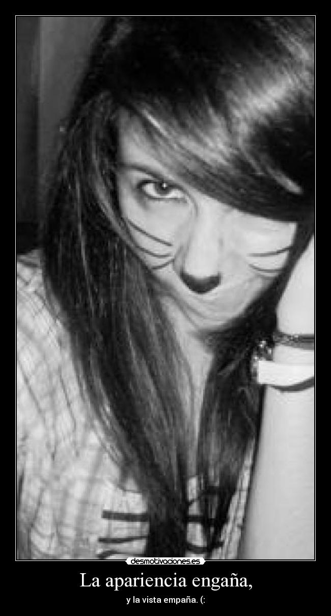 La apariencia engaña, - y la vista empaña. (: