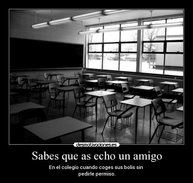 Sabes que as echo un amigo -