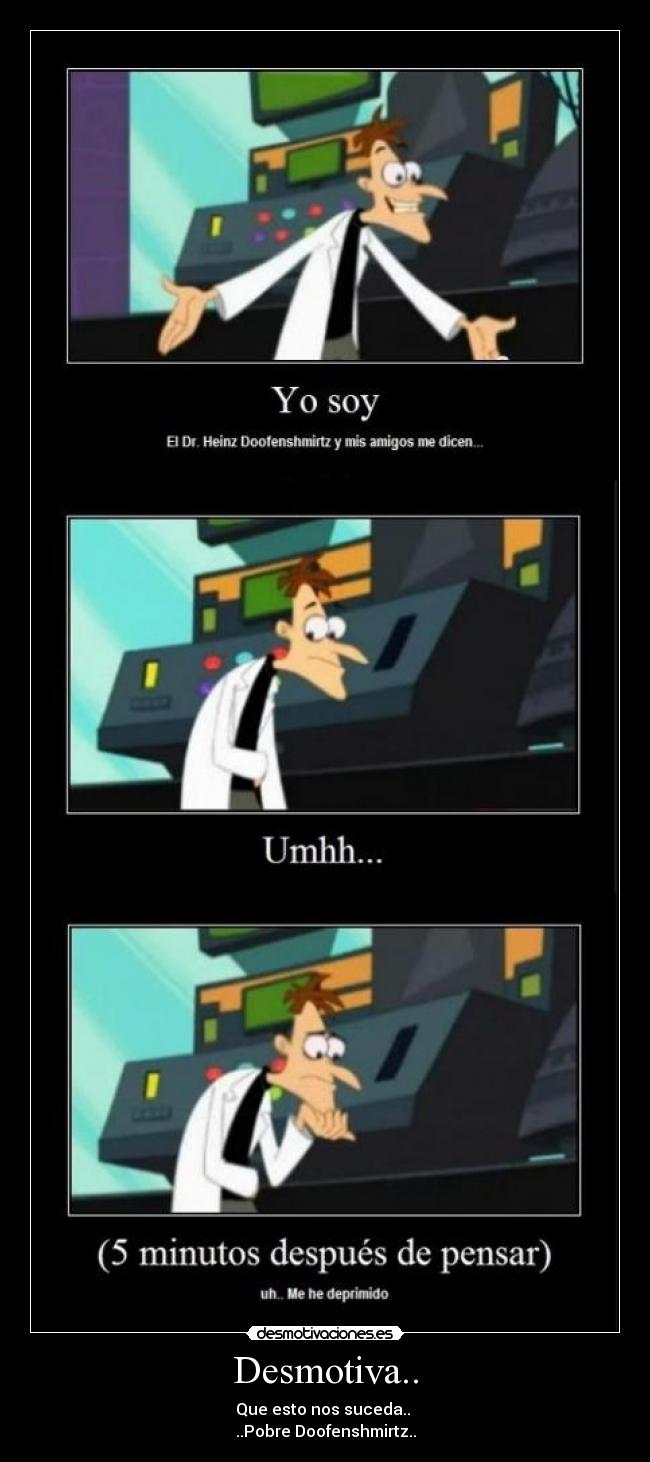 Desmotiva.. - Que esto nos suceda..
..Pobre Doofenshmirtz..