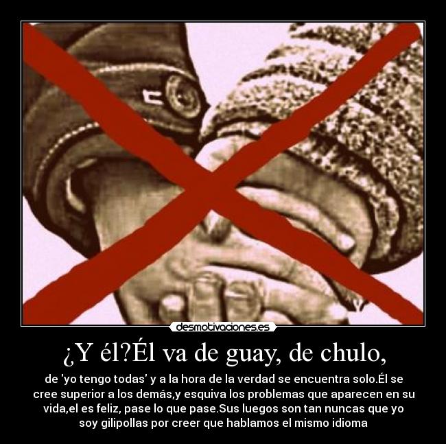 ¿Y él?Él va de guay, de chulo, -
