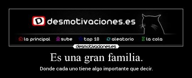 Es una gran familia. - Donde cada uno tiene algo importante que decir.