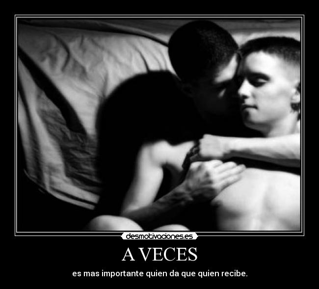 A VECES - es mas importante quien da que quien recibe.