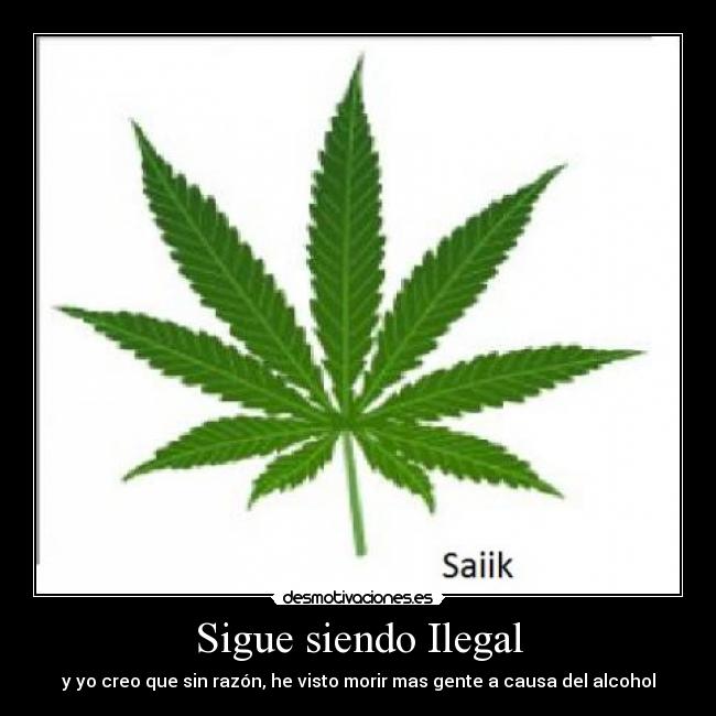 Sigue siendo Ilegal - y yo creo que sin razón, he visto morir mas gente a causa del alcohol