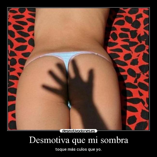 Desmotiva que mi sombra -