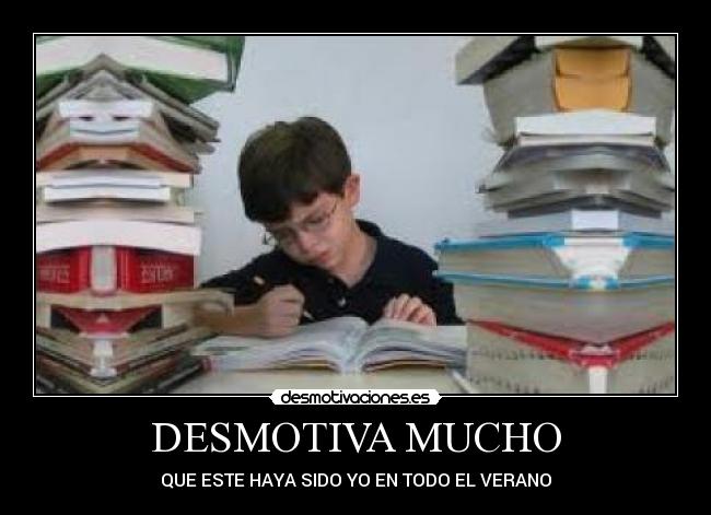 DESMOTIVA MUCHO - QUE ESTE HAYA SIDO YO EN TODO EL VERANO