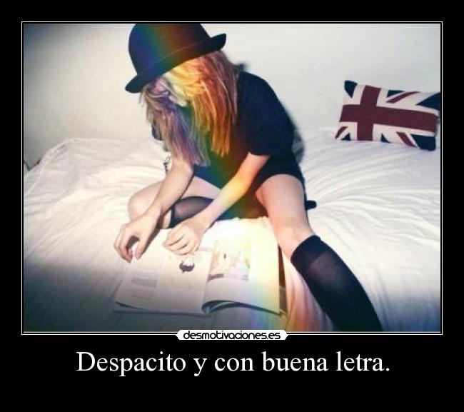 Despacito y con buena letra. -