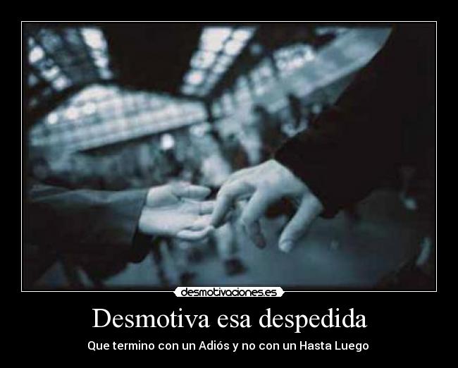 Desmotiva esa despedida - 