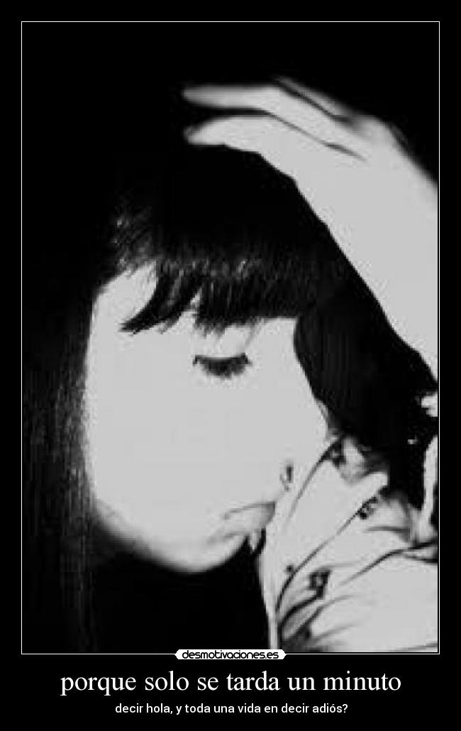 porque solo se tarda un minuto - decir hola, y toda una vida en decir adiós?