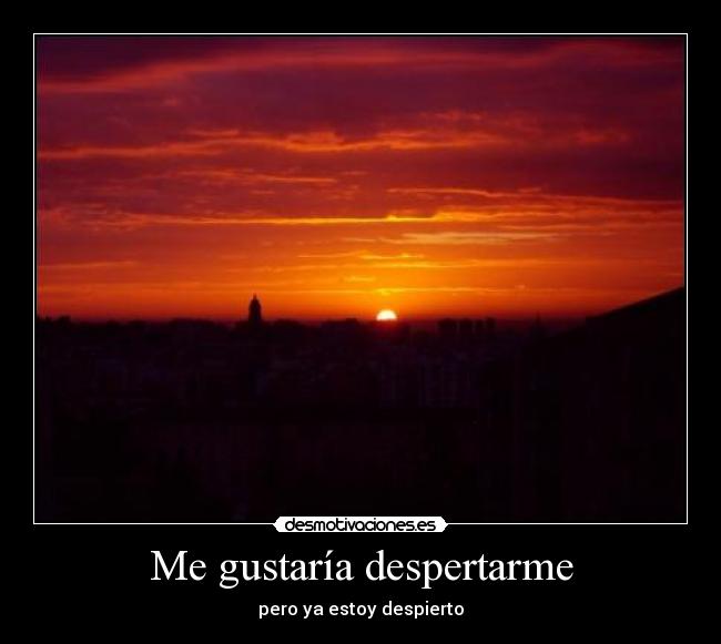 Me gustaría despertarme - pero ya estoy despierto