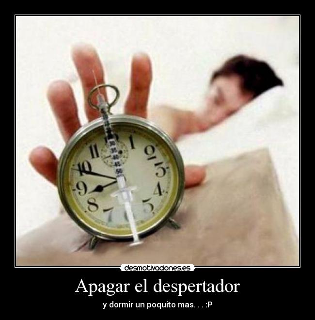 Apagar el despertador - y dormir un poquito mas. . . :P