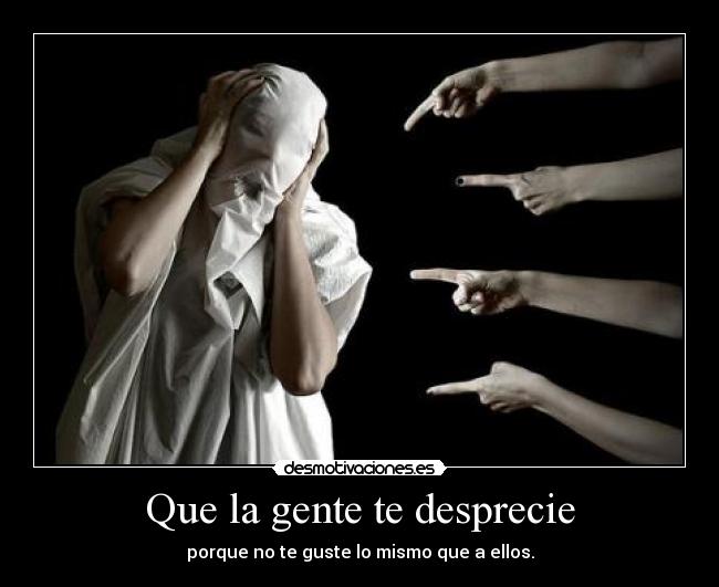 Que la gente te desprecie -