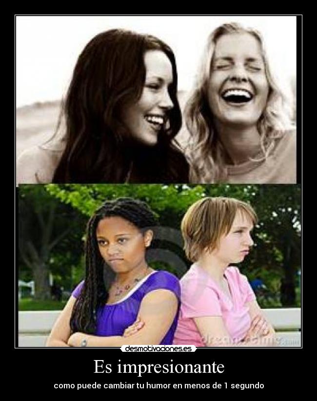 Es impresionante - como puede cambiar tu humor en menos de 1 segundo
