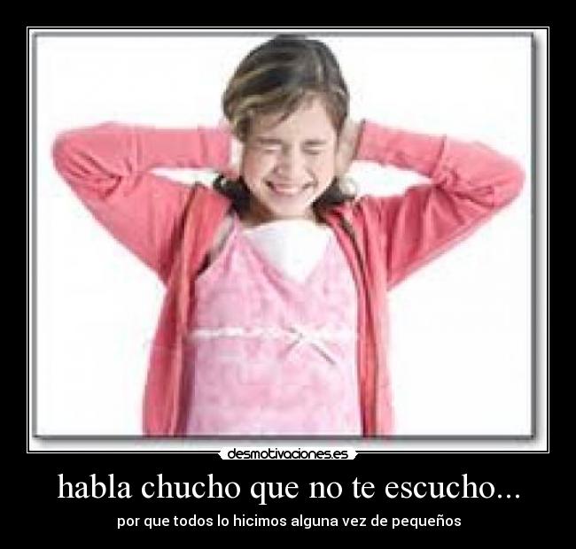 habla chucho que no te escucho... -