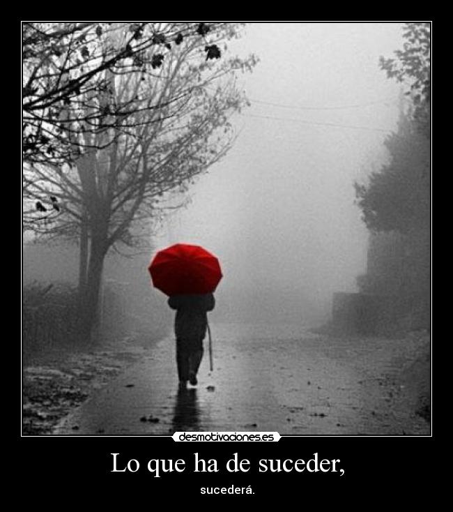 Lo que ha de suceder, - sucederá.
