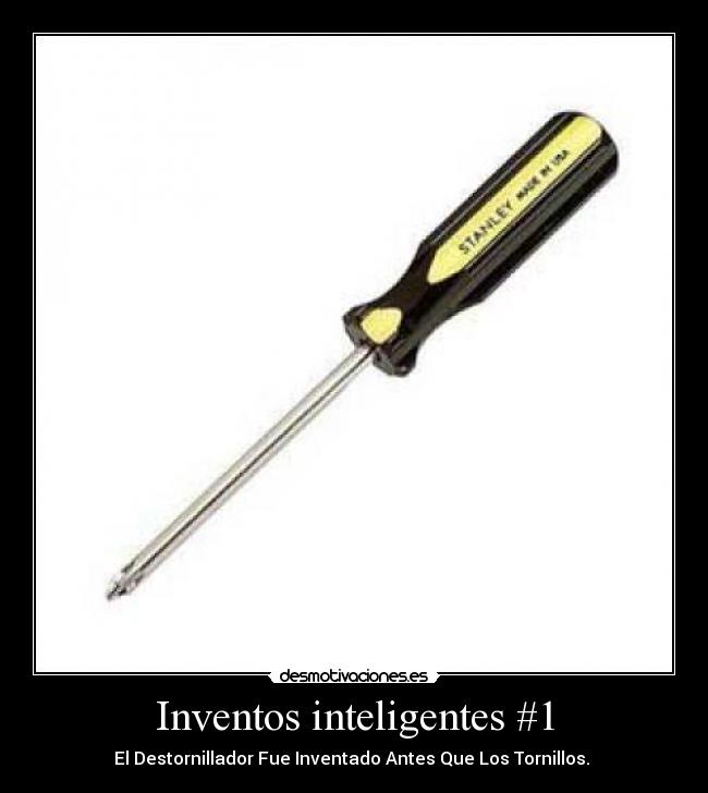 Inventos inteligentes #1 - El Destornillador Fue Inventado Antes Que Los Tornillos. 