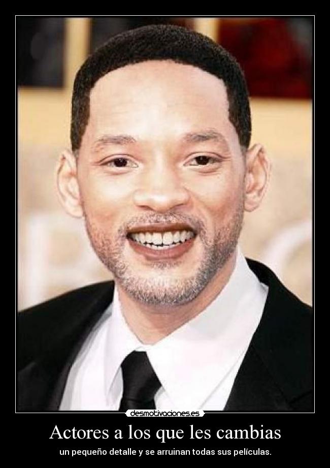 Actores a los que les cambias - un pequeño detalle y se arruinan todas sus películas.