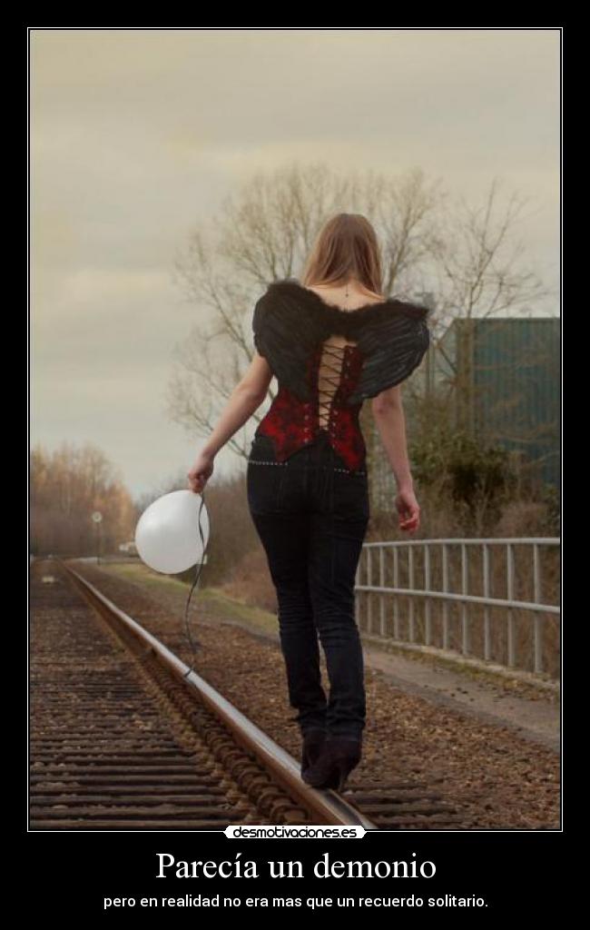 Parecía un demonio - pero en realidad no era mas que un recuerdo solitario.