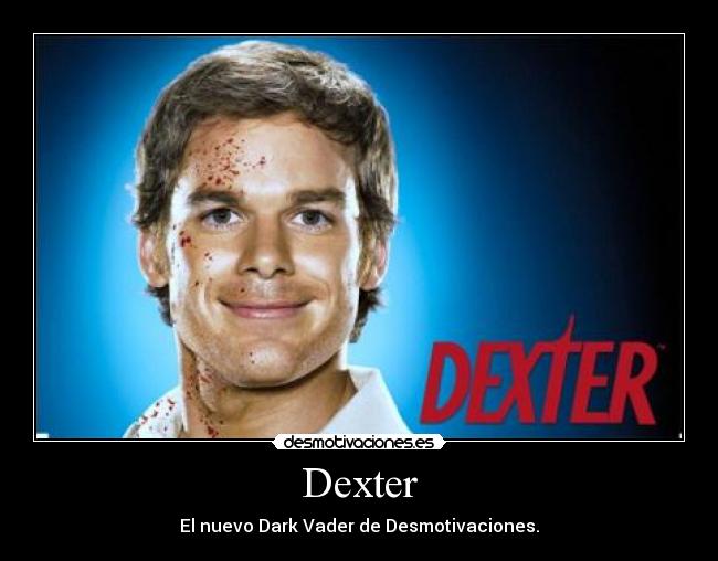Dexter - El nuevo Dark Vader de Desmotivaciones.