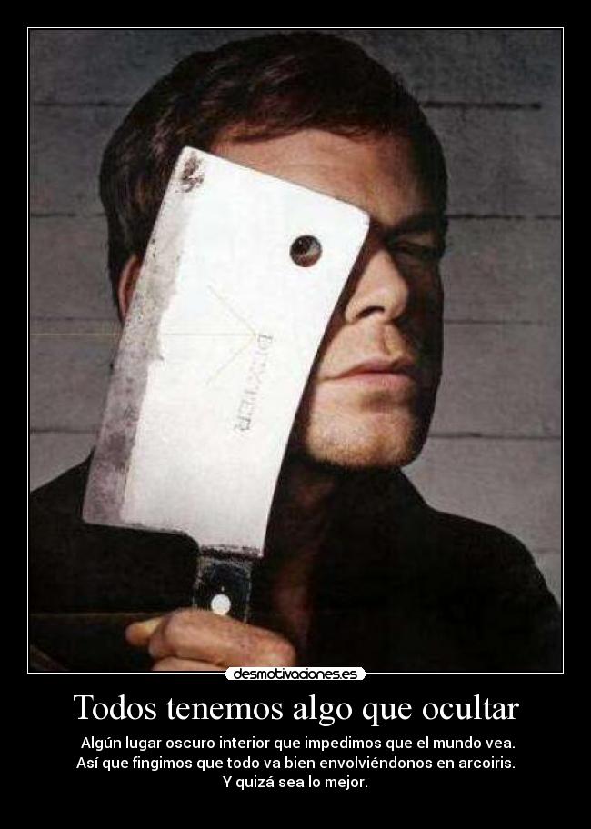 Todos tenemos algo que ocultar -  Algún lugar oscuro interior que impedimos que el mundo vea.
 Así que fingimos que todo va bien envolviéndonos en arcoiris. 
Y quizá sea lo mejor.
