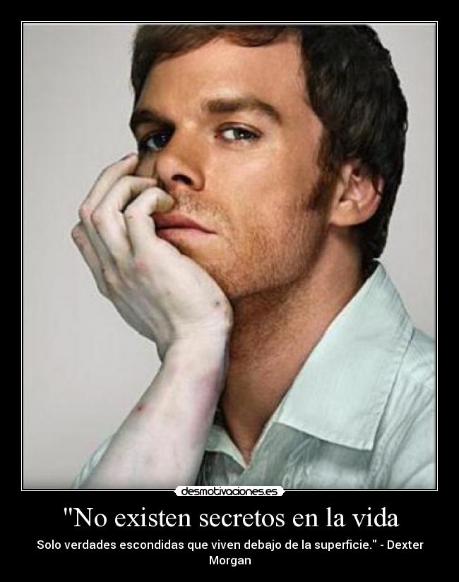No existen secretos en la vida - Solo verdades escondidas que viven debajo de la superficie. - Dexter Morgan