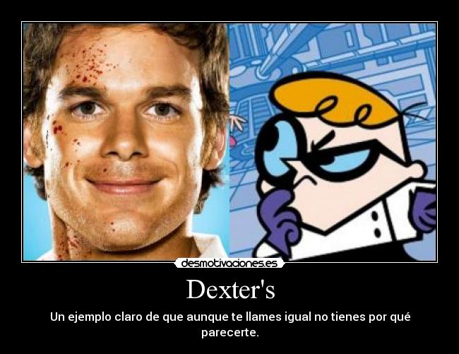 Dexters - Un ejemplo claro de que aunque te llames igual no tienes por qué parecerte.