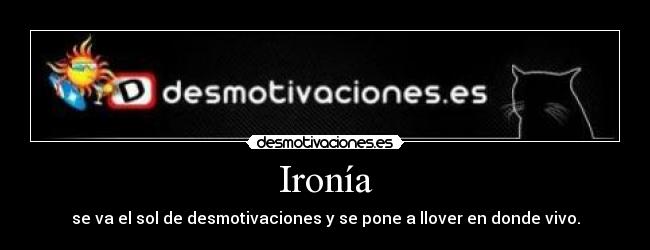 Ironía - se va el sol de desmotivaciones y se pone a llover en donde vivo.