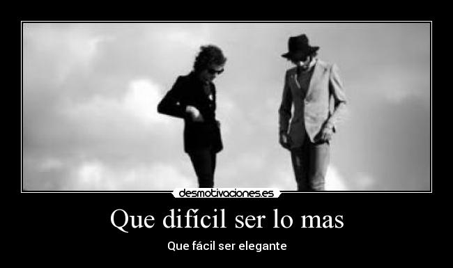 Que difícil ser lo mas - Que fácil ser elegante