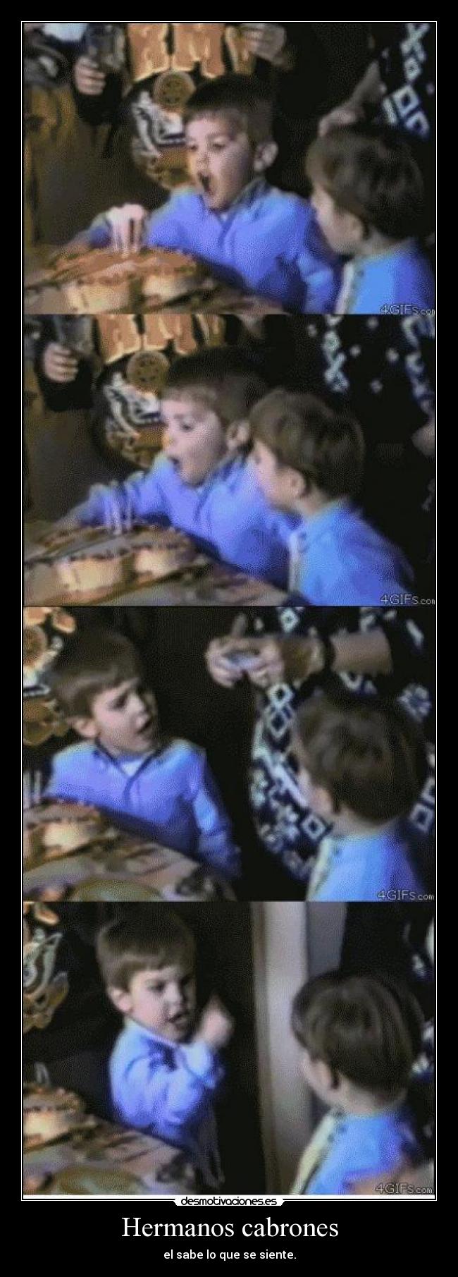 Hermanos cabrones - el sabe lo que se siente.