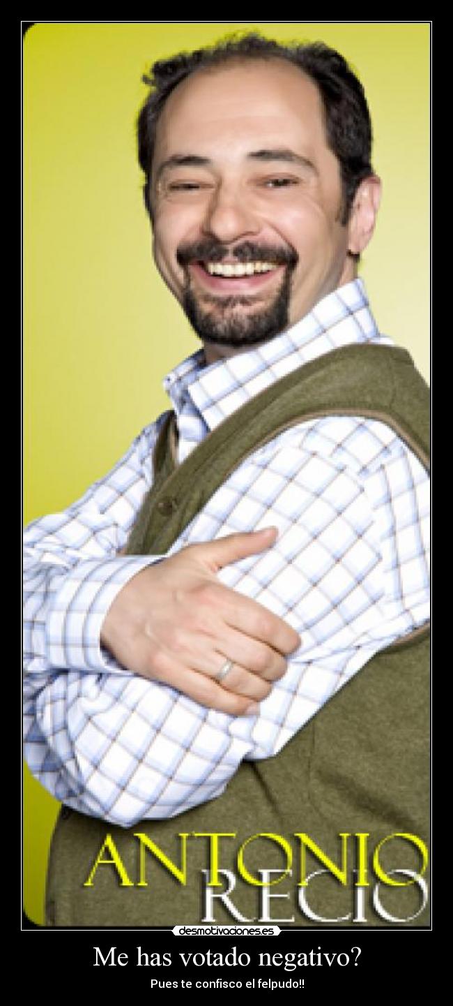Me has votado negativo? - Pues te confisco el felpudo!!