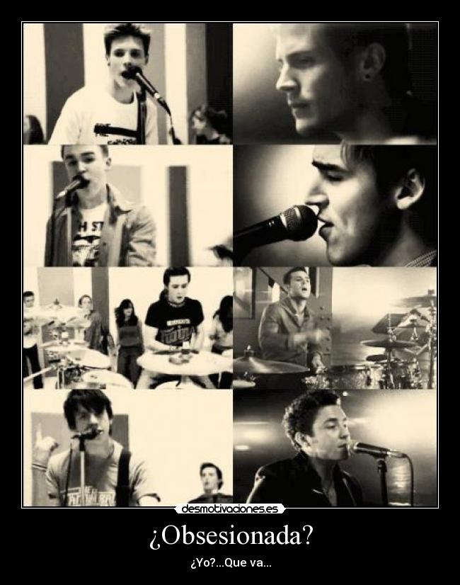 ¿Obsesionada? - ¿Yo?...Que va...