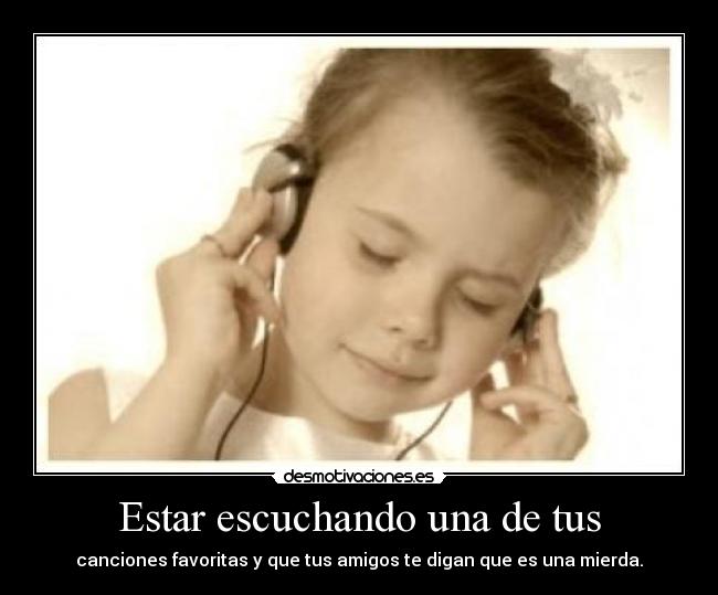 Estar escuchando una de tus - 