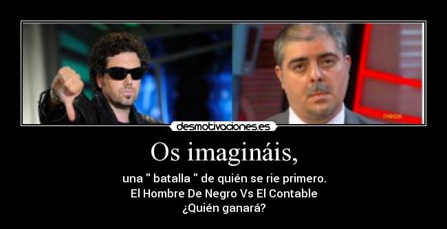 Os imagináis, - una batalla de quién se rie primero.
El Hombre De Negro Vs El Contable
¿Quién ganará?