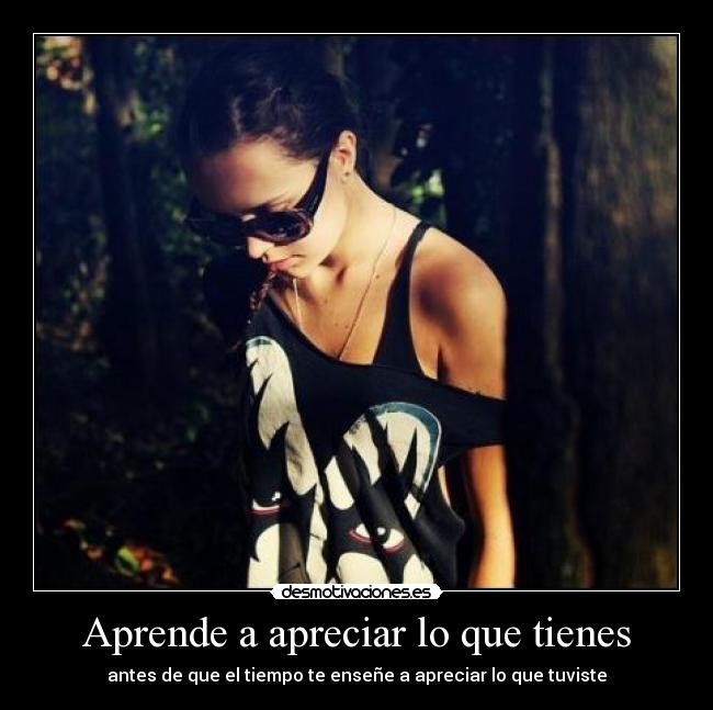 Aprende a apreciar lo que tienes -