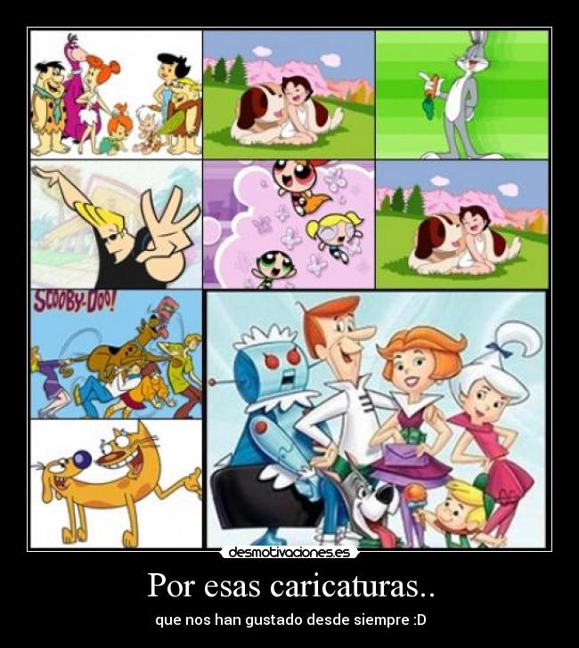 Por esas caricaturas.. - que nos han gustado desde siempre :D