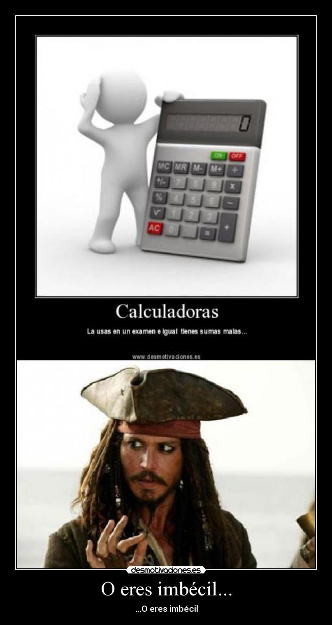 O eres imbécil... - 