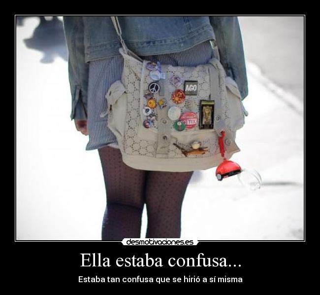 Ella estaba confusa... - Estaba tan confusa que se hirió a sí misma