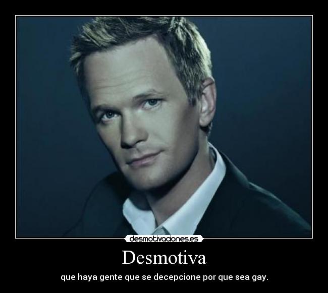 Desmotiva - que haya gente que se decepcione por que sea gay.