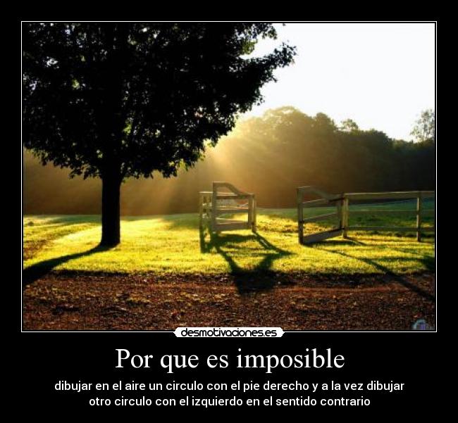 Por que es imposible - dibujar en el aire un circulo con el pie derecho y a la vez dibujar
otro circulo con el izquierdo en el sentido contrario