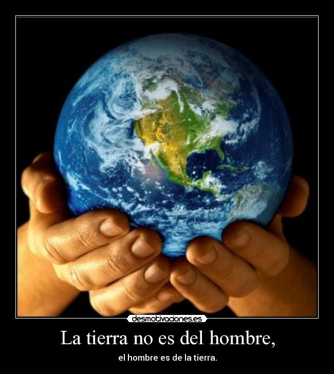 La tierra no es del hombre, - 