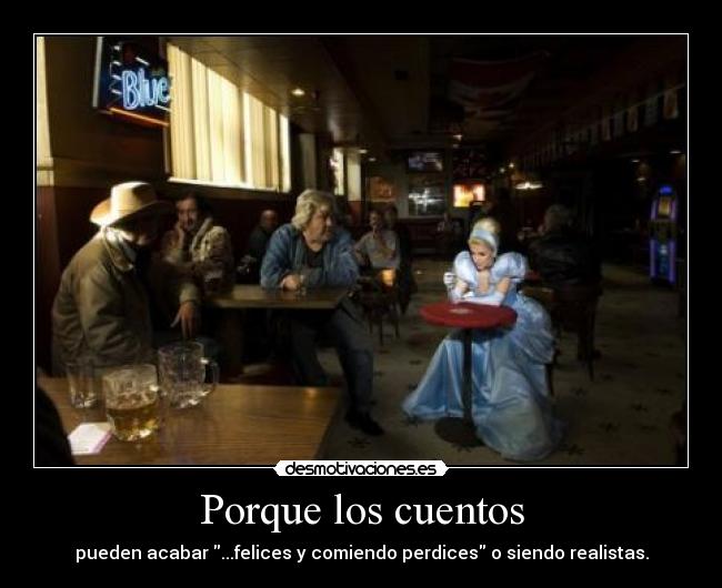 Porque los cuentos - pueden acabar ...felices y comiendo perdices o siendo realistas.