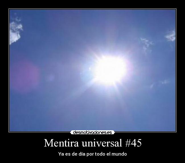 Mentira universal #45 - Ya es de día por todo el mundo