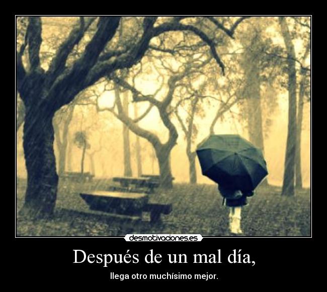 Después de un mal día, - llega otro muchísimo mejor.