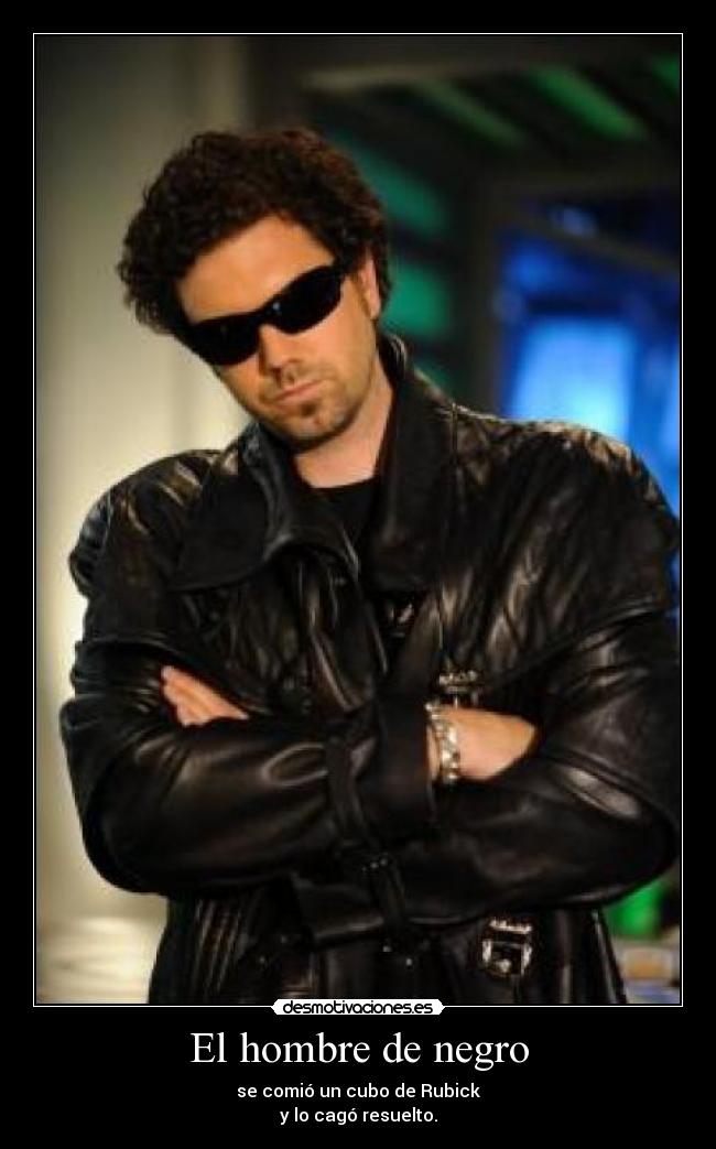 El hombre de negro - se comió un cubo de Rubick
y lo cagó resuelto.