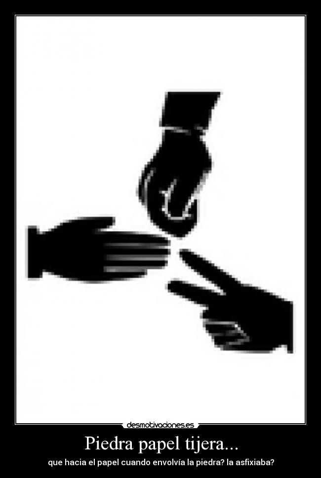Piedra papel tijera... - que hacia el papel cuando envolvía la piedra? la asfixiaba?