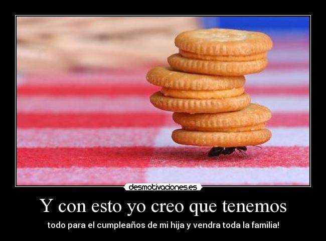 Y con esto yo creo que tenemos - todo para el cumpleaños de mi hija y vendra toda la familia!