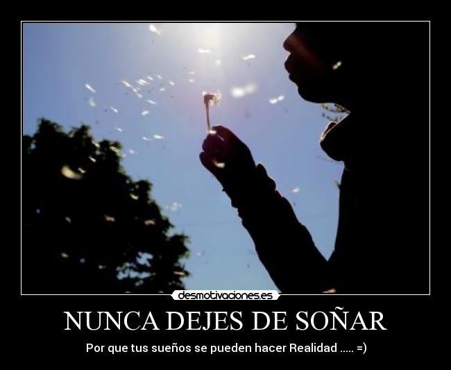 NUNCA DEJES DE SOÑAR - Por que tus sueños se pueden hacer Realidad ..... =)