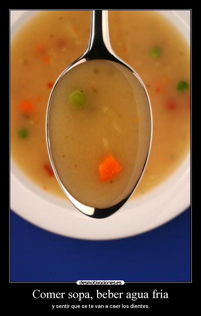 Comer sopa, beber agua fria -