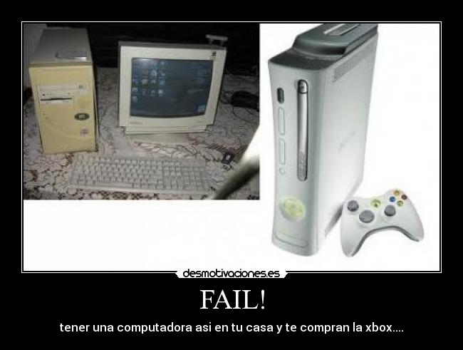 FAIL! - tener una computadora asi en tu casa y te compran la xbox....