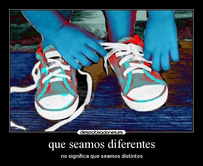 que seamos diferentes - no significa que seamos distintos