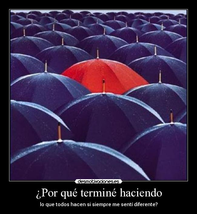 ¿Por qué terminé haciendo - lo que todos hacen si siempre me sentí diferente?